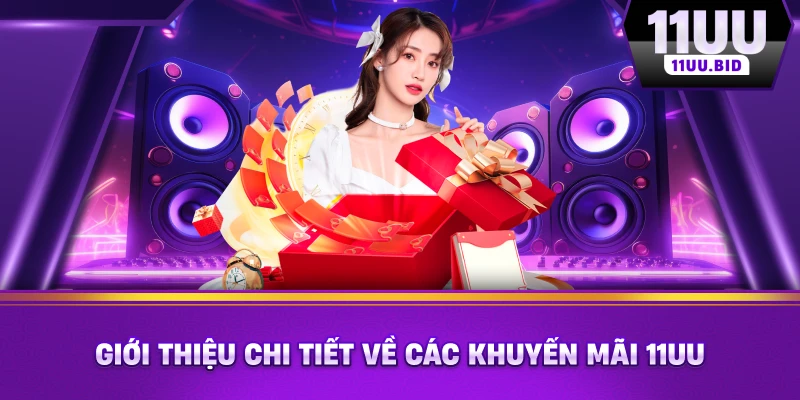 Giới thiệu chi tiết về các khuyến mãi 11UU Giới thiệu chi tiết về các khuyến mãi 11UU