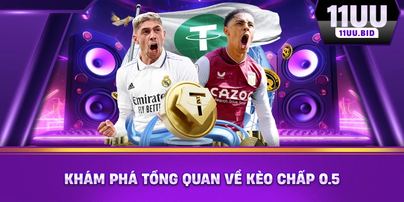 Khám phá tổng quan về kèo chấp 0.5 Khám phá tổng quan về kèo chấp 0.5